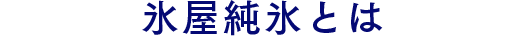 氷屋純氷とは